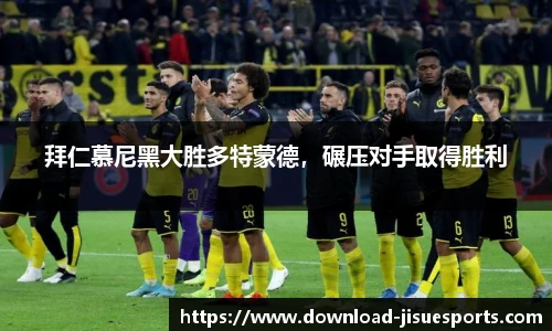 拜仁慕尼黑大胜多特蒙德，碾压对手取得胜利