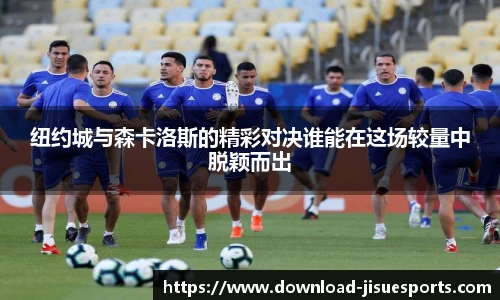 纽约城与森卡洛斯的精彩对决谁能在这场较量中脱颖而出