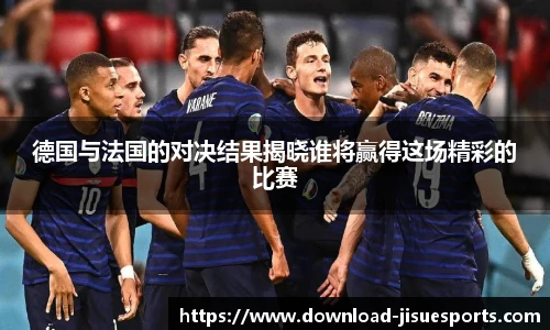 德国与法国的对决结果揭晓谁将赢得这场精彩的比赛
