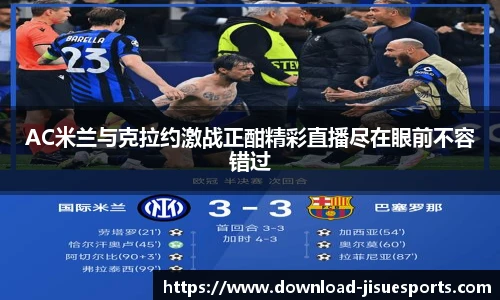 AC米兰与克拉约激战正酣精彩直播尽在眼前不容错过